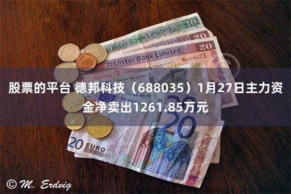 股票的平台 德邦科技（688035）1月27日主力资金净卖出1261.85万元